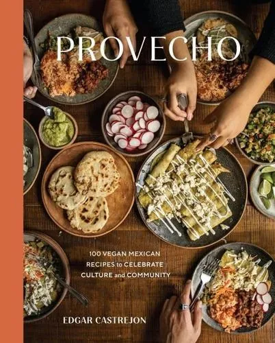 Provecho: 100 Vegan Mexican Recipes to Celebrate Culture and Community: A Cookbook